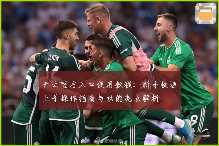 开云官方入口使用教程：新手快速上手操作指南与功能亮点解析