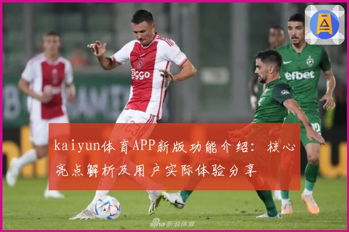 kaiyun体育APP新版功能介绍：核心亮点解析及用户实际体验分享