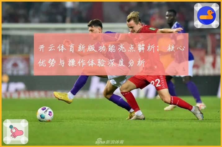 开云体育新版功能亮点解析：核心优势与操作体验深度分析