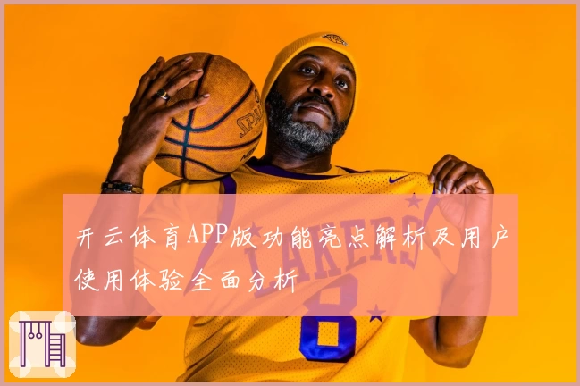开云体育APP版功能亮点解析及用户使用体验全面分析